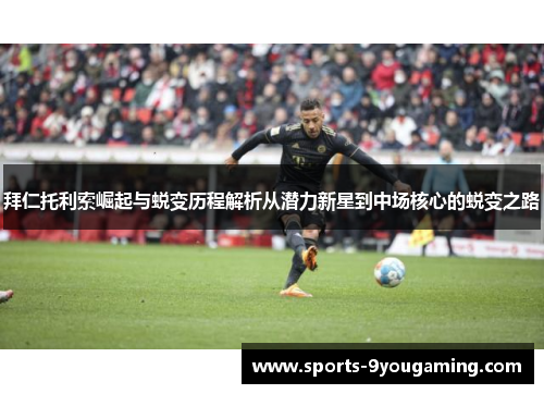 拜仁托利索崛起与蜕变历程解析从潜力新星到中场核心的蜕变之路