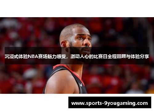 沉浸式体验NBA赛场魅力感受，激动人心的比赛日全程回顾与体验分享