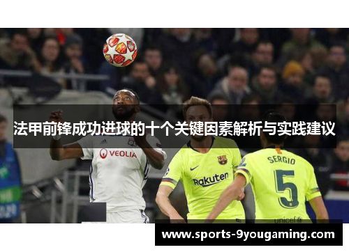 法甲前锋成功进球的十个关键因素解析与实践建议